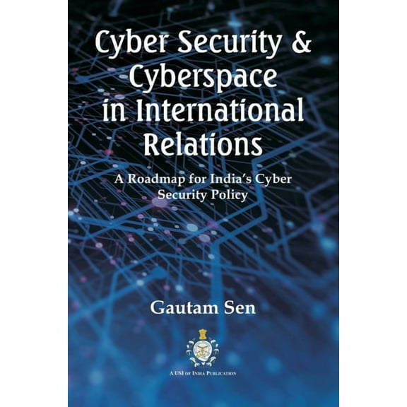 Cyber Security & Cyberspace in International Relations: A Roadmap for India's Cyber Security Policy, (Paperback)