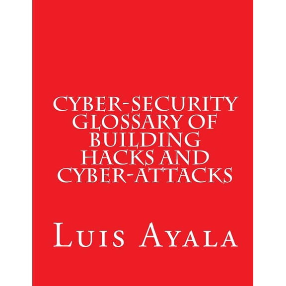 Cyber-Security Glossary of Building Hacks and Cyber-Attacks (Paperback)