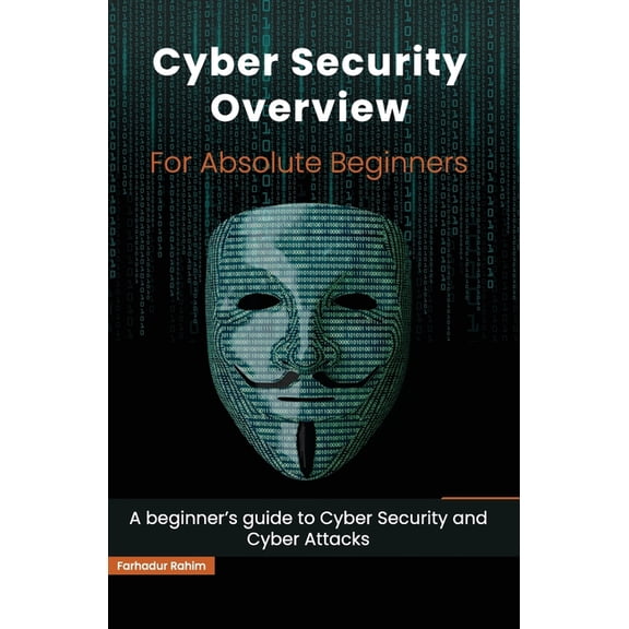 Cyber Security Overview for Absolute Beginners: A beginner's guide to Cyber Security (Paperback)