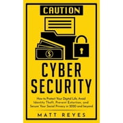 Cyber Security How to Protect Your Digital Life, Avoid Identity Theft, Prevent Extortion, and Secure Your Social Privac, Paperback