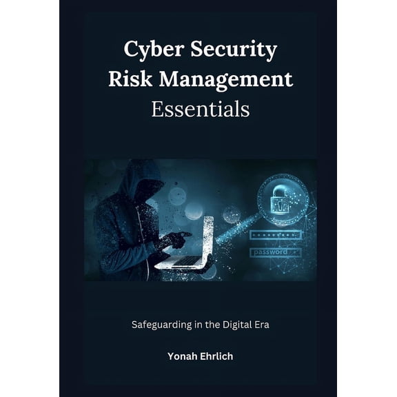 Cyber Security Risk Management Essentials: Safeguarding in the Digital Era (Paperback)
