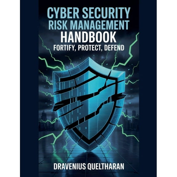 Cyber Security Risk Management Handbook: Fortify, Protect, Defend, (Paperback)