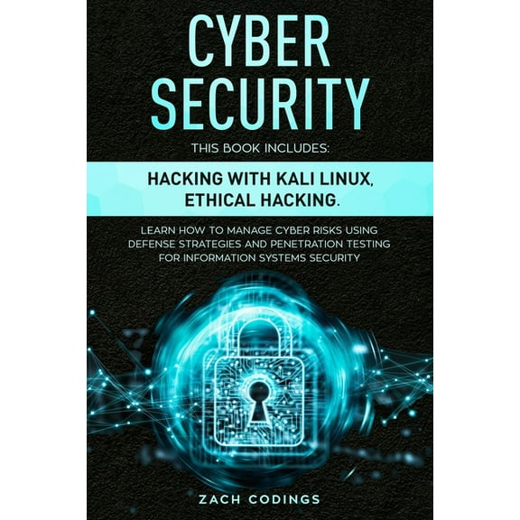 Cyber Security: This Book Includes: Hacking with Kali Linux, Ethical Hacking. Learn How to Manage (Paperback) by Zach Codings