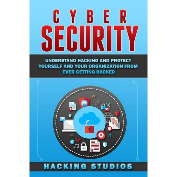 Cyber Security: Understand Hacking and Protect Yourself and Your Organization From Ever Getting Hacked, (Paperback)