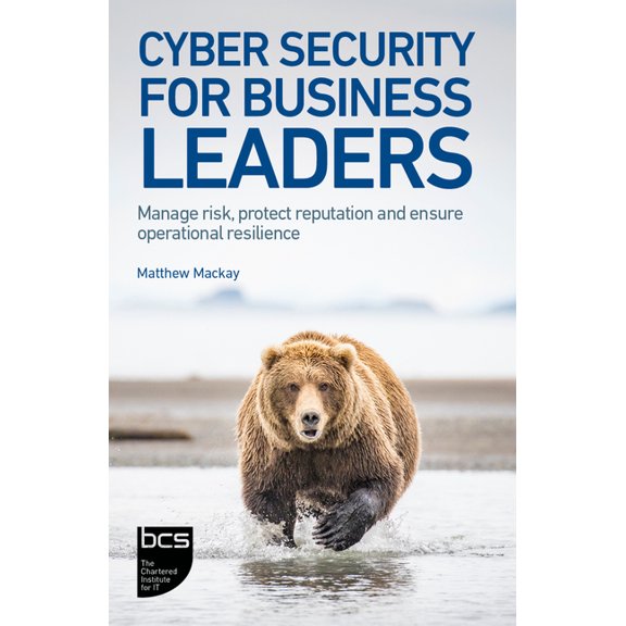 Cyber Security for Business Leaders: Manage risk, protect reputation and ensure operational resilience, (Paperback)