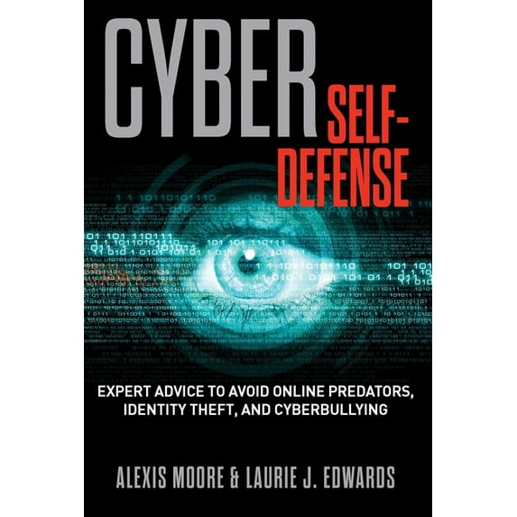 Cyber Self-Defense: Expert Advice to Avoid Online Predators, Identity Theft, and Cyberbullying, (Paperback)