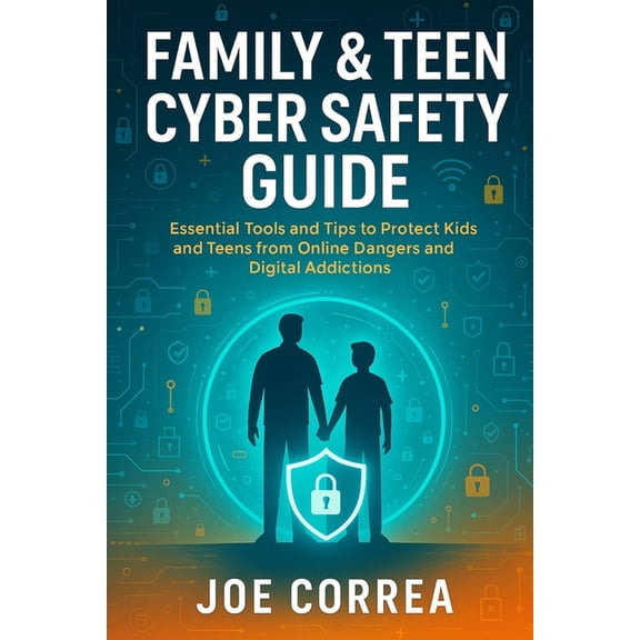 Cyber Shield Academy Family & Teen Cyber Safety Guide: Essential Tools and Tips to Protect Kids and Teens from Online Dangers and Digital, Book 7, (Paperback)