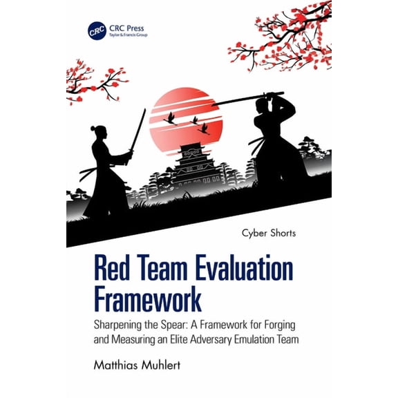 Cyber Shorts Red Team Evaluation Framework: Sharpening the Spear: A Framework for Forging and Measuring an Elite Adversary Emulation , (Paperback)