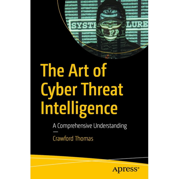 The Art of Cyber Threat Intelligence: A Comprehensive Understanding, (Paperback)