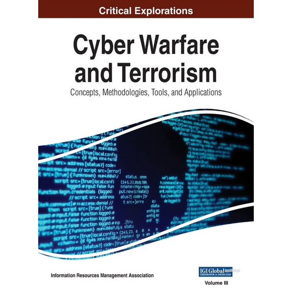 Cyber Warfare and Terrorism: Concepts, Methodologies, Tools, and Applications, VOL 3, (Hardcover)