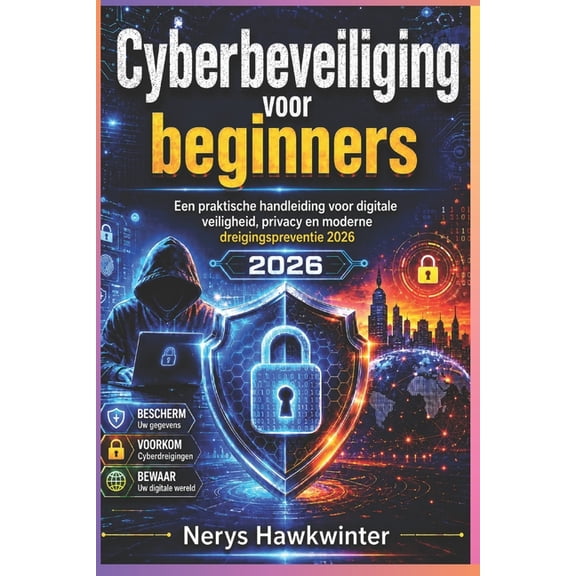 Cyberbeveiliging voor Beginners: Een praktische handleiding voor digitale veiligheid, privacy en moderne dreigingspreven, (Paperback)