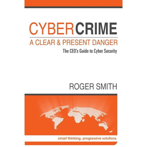 CyberCrime - A Clear and Present Danger: The CEO's Guide to Cyber Security, (Paperback)