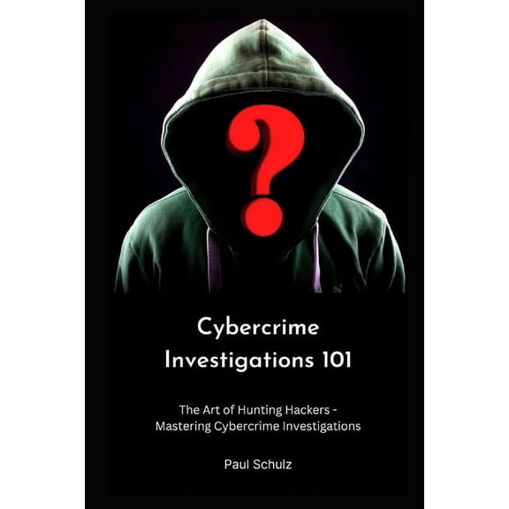 Cybercrime Investigations 101: The Art of Hunting Hackers - Mastering Cybercrime Investigations, (Paperback)