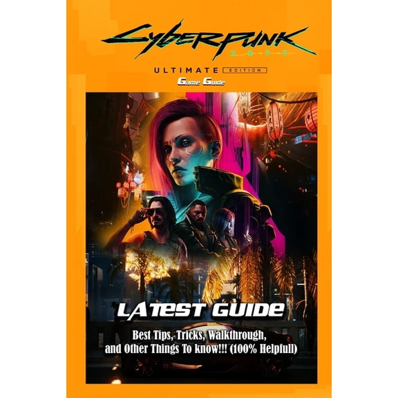 Cyberpunk 2077: Ultimate Edition: LATEST GUIDE: Best Tips, Tricks, Walkthrough, and Other Things To know!!! (100% Helpfu, (Paperback)