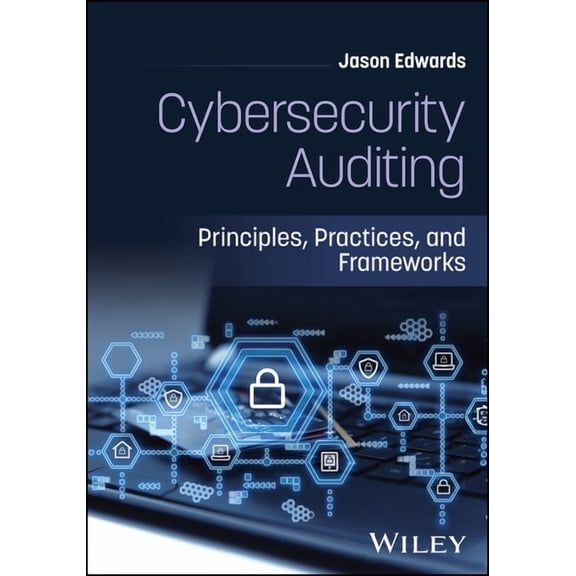 Cybersecurity Auditing: Principles, Practices, and Frameworks, (Hardcover)
