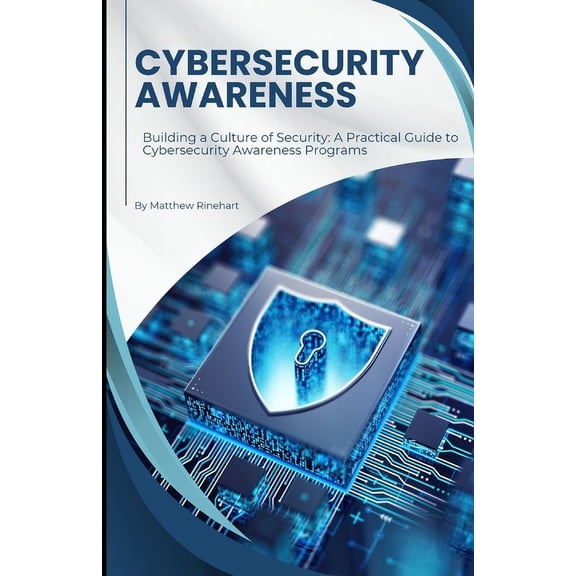 Cybersecurity Awareness: Building a Culture of Security: A Practical Guide to Cybersecurity Awareness Programs, (Paperback)