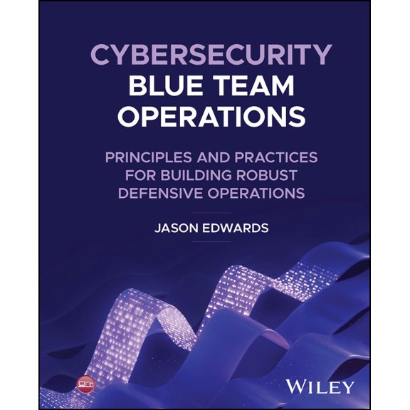 Cybersecurity Blue Team Operations: Principles and Practices for Building Robust Defensive Operations, (Hardcover)