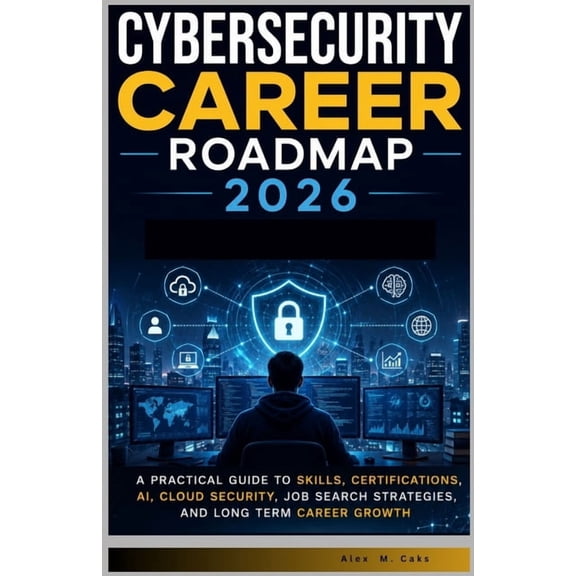 Cybersecurity Career Roadmap 2026.: A Practical Guide to Skills, Certifications, AI, Cloud Security, Job Search Strategi, (Paperback)