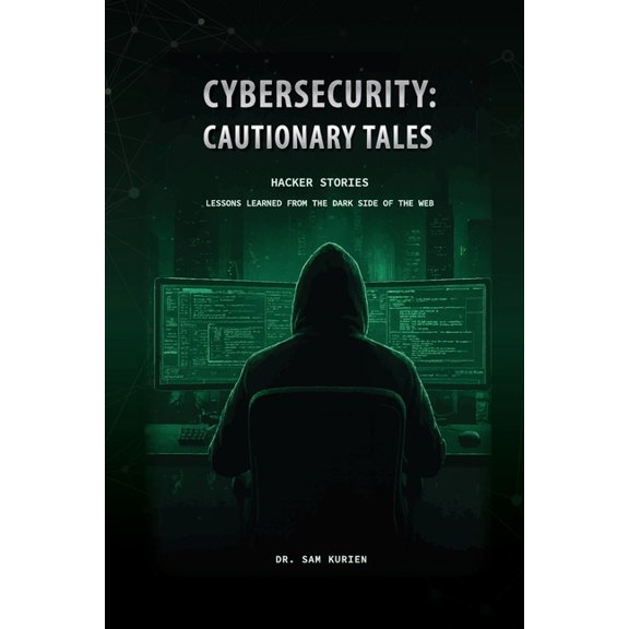 Cybersecurity: Cautionary Tales (Paperback Edition): Hacker Stories, (Paperback)