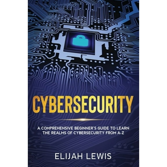 Pre-Owned Cybersecurity: A Comprehensive Beginner's Guide to learn the Realms of Cybersecurity from A-Z (Paperback) 1659191688 9781659191684