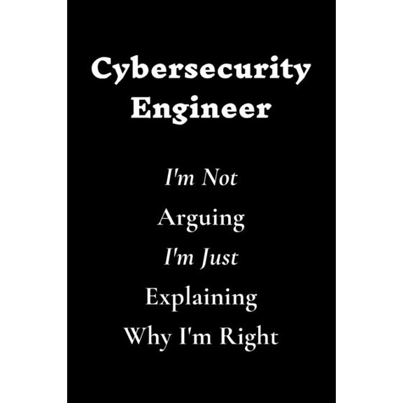Cybersecurity Engineer I'm Not Arguing I'm Just Explaining Why I'm Right (Paperback)