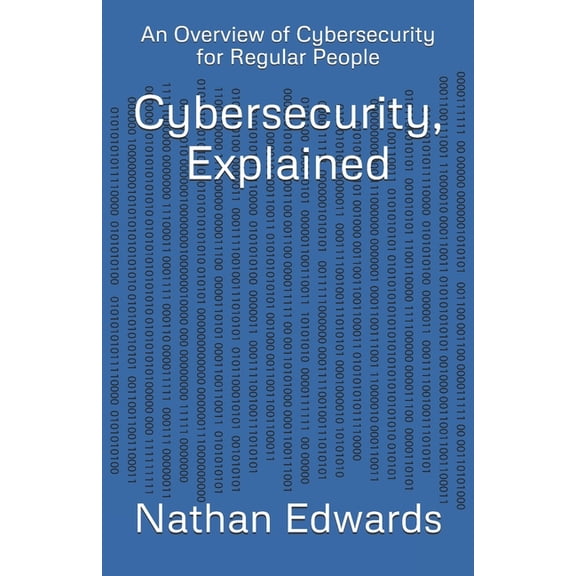 Cybersecurity, Explained: An Overview of Cybersecurity for Regular People, (Paperback)