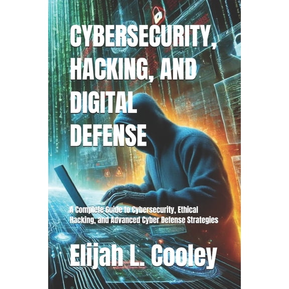 Cybersecurity, Hacking, and Digital Defense: A Complete Guide to Cybersecurity, Ethical Hacking, and Advanced Cyber Defe, (Paperback)