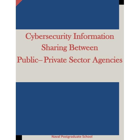 Cybersecurity Information Sharing Between Public-Private Sector Agencies (Paperback)