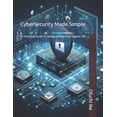 thumbnail image 1 of Cybersecurity Made Simple: A Practical Guide to Safeguarding Your Digital Life, (Paperback), 1 of 1