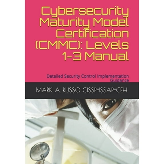 Pre-Owned Cybersecurity Maturity Model Certification (CMMC): Levels 1-3 Manual: Detailed Security Control Implementation Guidance (Paperback) 1650526156 9781650526157