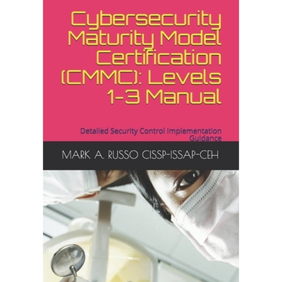 Pre-Owned Cybersecurity Maturity Model Certification (CMMC): Levels 1-3 Manual: Detailed Security Control Implementation Guidance (Paperback) 1650526156 9781650526157