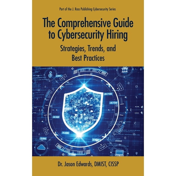 Cybersecurity Professional Development The Comprehensive Guide to Cybersecurity Hiring: Strategies, Trends, and Best Practices, (Paperback)