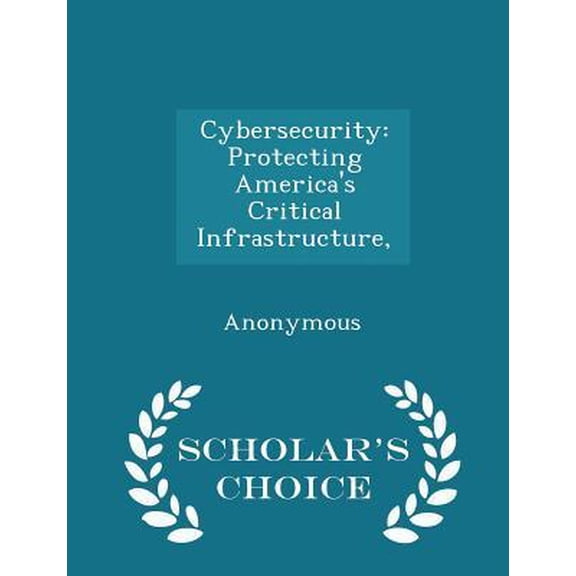 Cybersecurity : Protecting America's Critical Infrastructure, (Paperback)