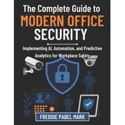 Cybersecurity, Security and Encryption M The Complete Guide to Modern Office Security Implementing AI, Automation, and Predictive Analytics for Workplace Safety, Paperback