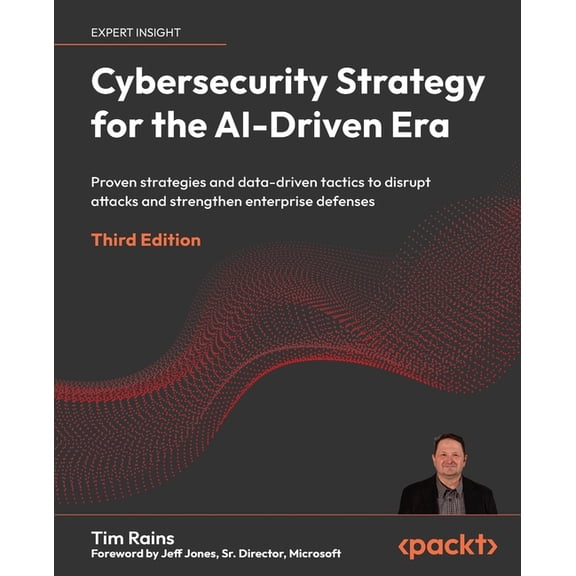 Cybersecurity Strategy for the AI-Driven Era - Third Edition: Proven strategies and data-driven tactics to disrupt attac, (Paperback)