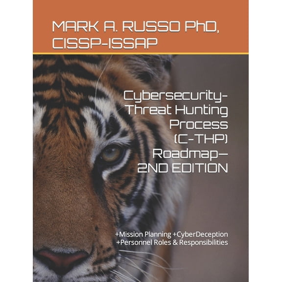 Cyberthreat Hunting: Active Versus Offensive: Cybersecurity-Threat Hunting Process (C-THP) Roadmap-2ND EDITION: +Mission Planning +CyberDeception +Personnel Roles & Responsibilities (Paperback)