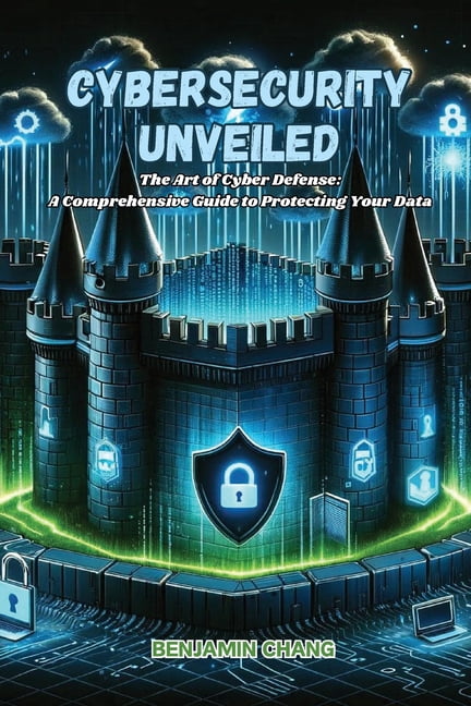 Cybersecurity Unveiled: The art of Cyber Defense: a comprehensive guide ...