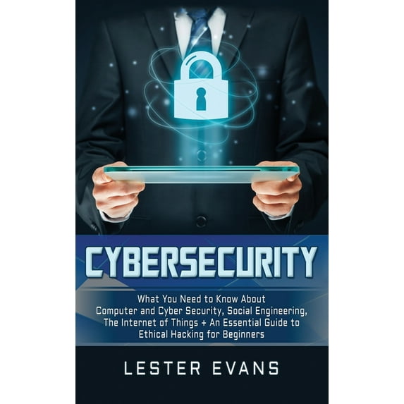 Cybersecurity: What You Need to Know About Computer and Cyber Security, Social Engineering, The Internet of Things + An , (Hardcover)