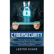 Cybersecurity What You Need to Know About Computer and Cyber Security, Social Engineering, The Internet of Things + An , Hardcover