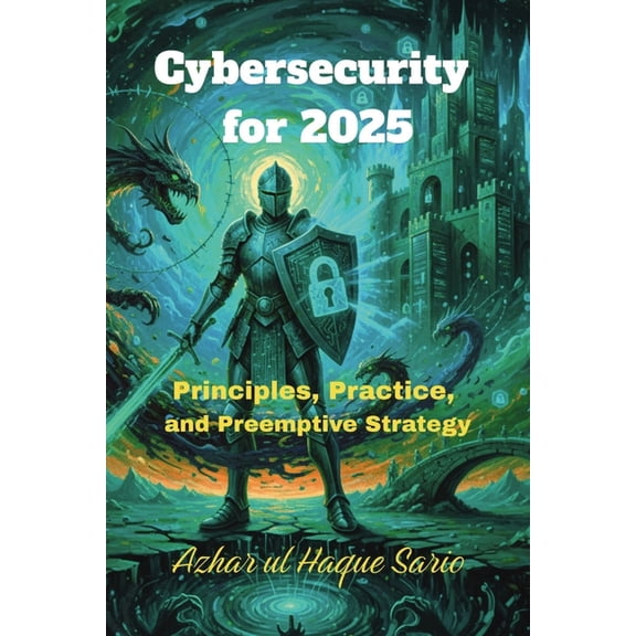 Cybersecurity for 2025: Principles, Practice, and Preemptive Strategy, (Paperback)