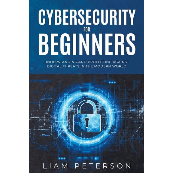 Cybersecurity for Beginners: A omprehensive Guide on Protecting Against Digital Threats in the Modern World (Paperback)