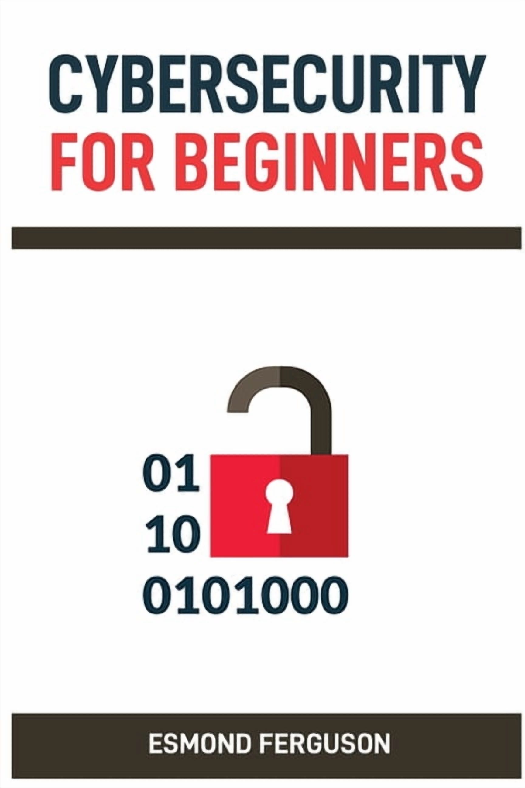 Cybersecurity for Beginners: A Practical Guide to Protecting Your ...