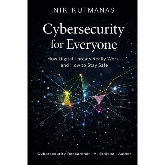 Cybersecurity for Everyone: How Digital Threats Really Work - and How to Stay Safe, (Paperback)