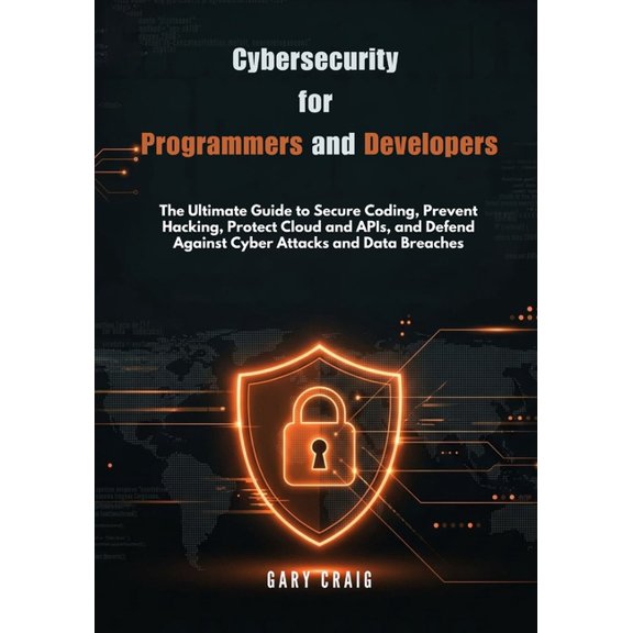 Cybersecurity for Programmers and Developers: The Ultimate Guide to Secure Coding, Prevent Hacking, Protect Cloud and AP, (Paperback)