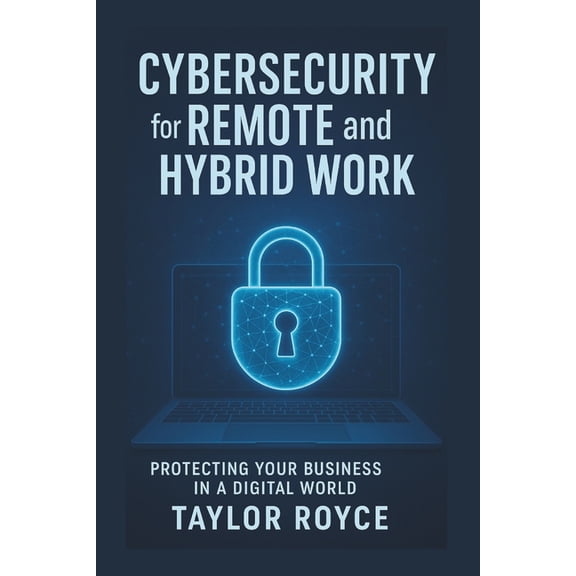 Books on Tech Cybersecurity for Remote and Hybrid Work: Protecting Your Business in a Digital World, Book 88, (Paperback)