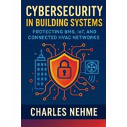 Cybersecurity in Building Systems - Protecting BMS, IoT, and Connected HVAC Networks, Paperback