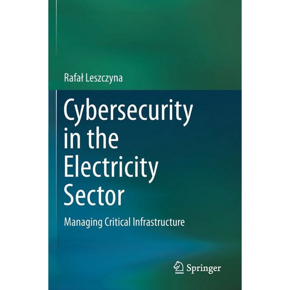 Cybersecurity in the Electricity Sector: Managing Critical Infrastructure, (Paperback)