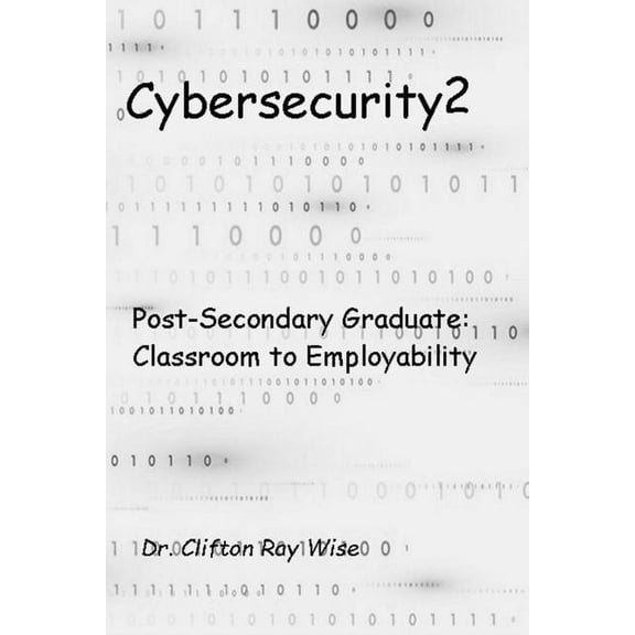 Cybersecurity2: Post-Secondary Graduate: Classroom to Employability, (Paperback)