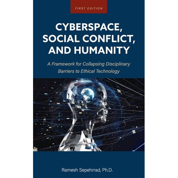 Cyberspace, Social Conflict, and Humanity: A Framework for Collapsing Disciplinary Barriers to Ethical Technology, (Hardcover)