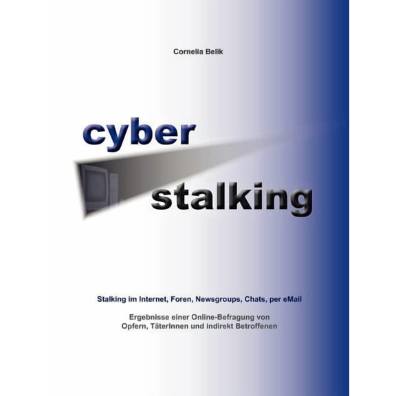 Cyberstalking - Stalking im Internet, Foren, Newsgroups, Chats, per eMail: Ergebnisse einer Online-Befragung von Opfern,, (Paperback)